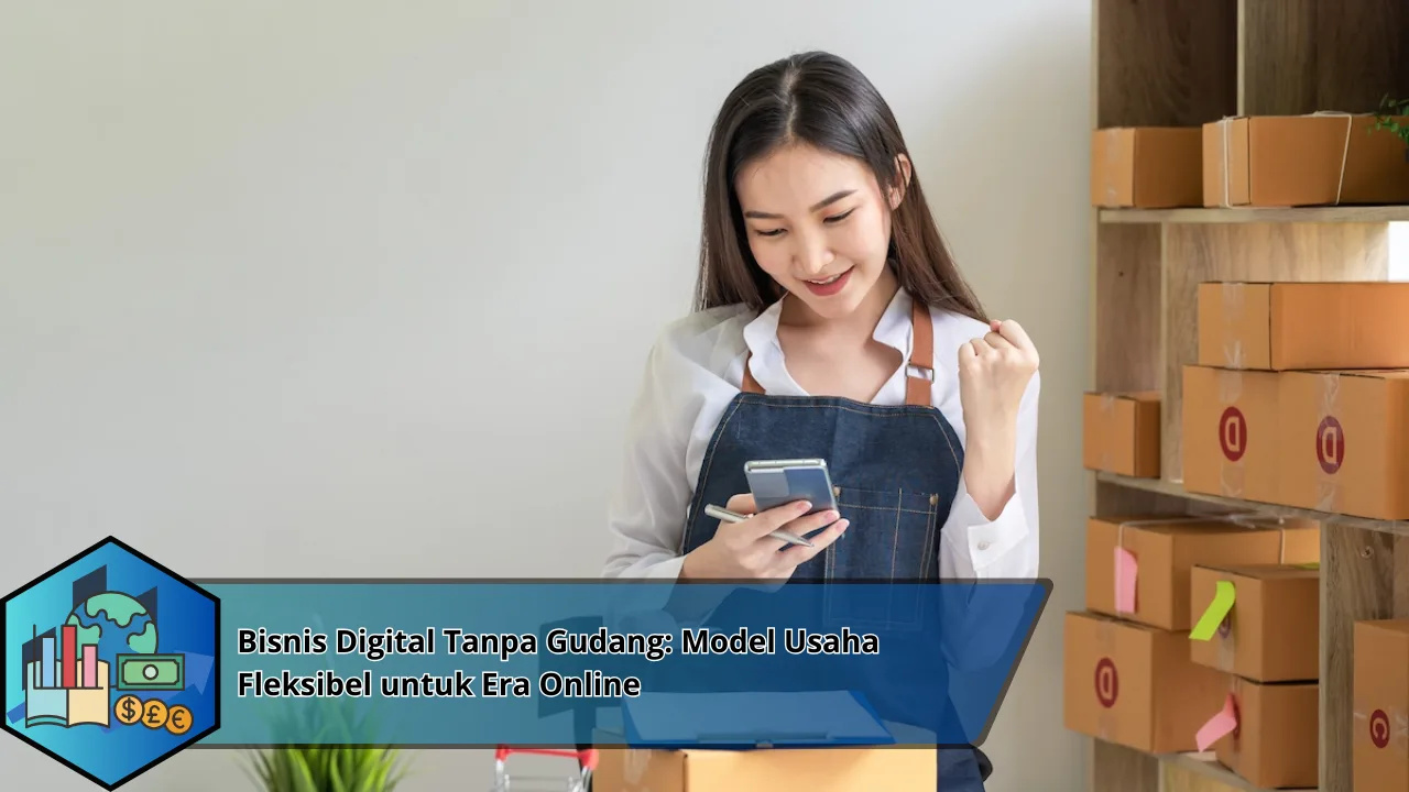 Bisnis Digital Tanpa Gudang: Model Usaha Fleksibel untuk Era Online
