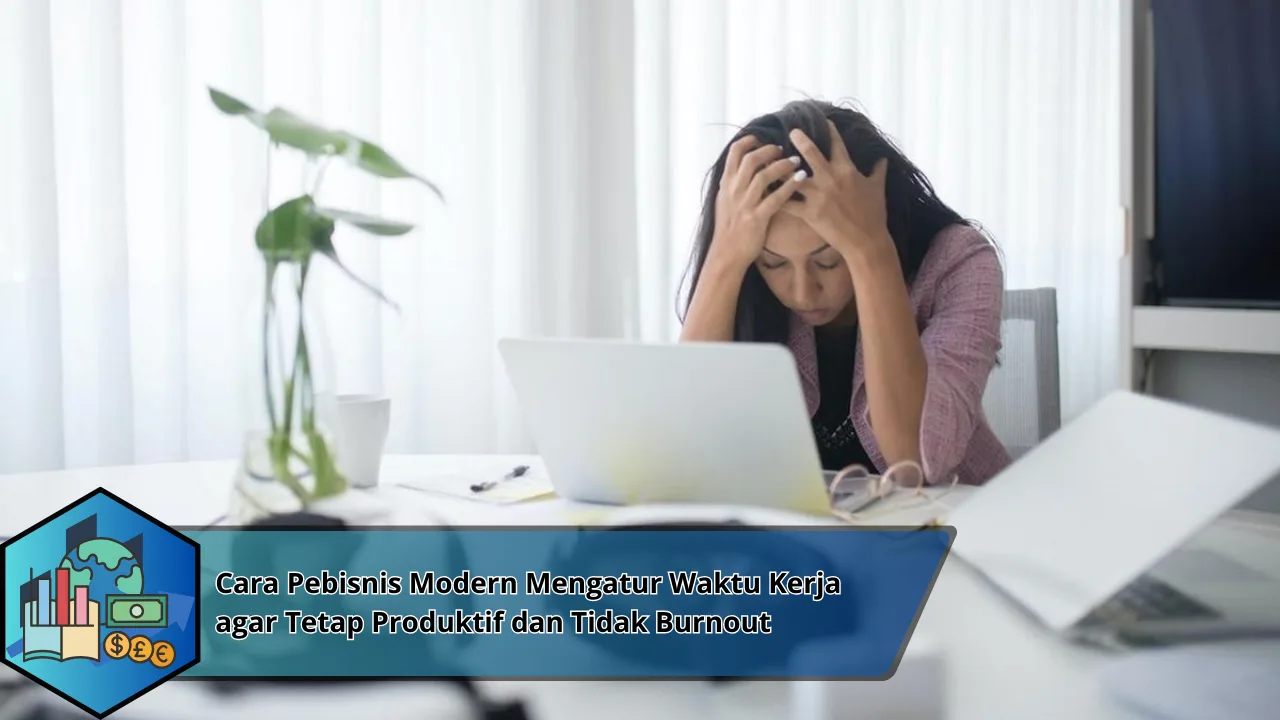 Cara Pebisnis Modern Mengatur Waktu Kerja agar Tetap Produktif dan Tidak Burnout