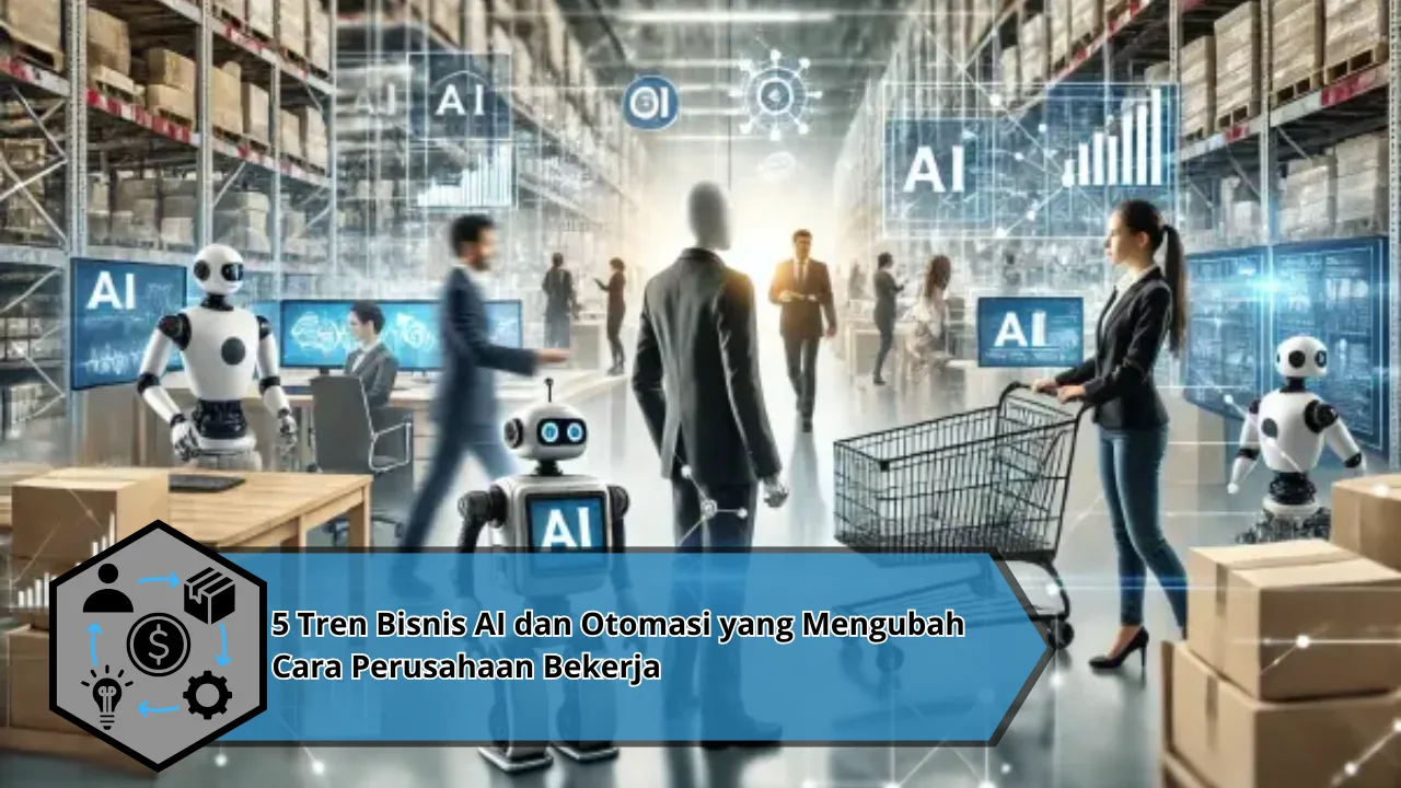 5 Tren Bisnis AI dan Otomasi yang Mengubah Cara Perusahaan Bekerja