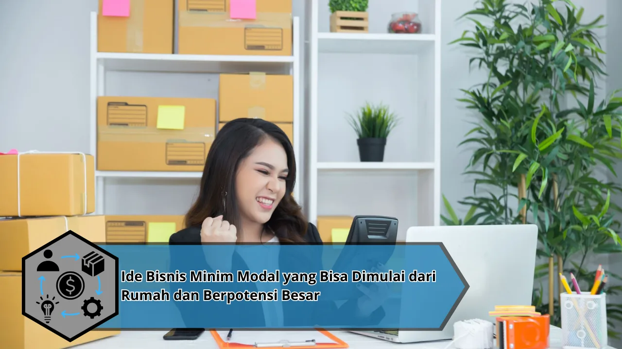 Ide Bisnis Minim Modal yang Bisa Dimulai dari Rumah dan Berpotensi Besar