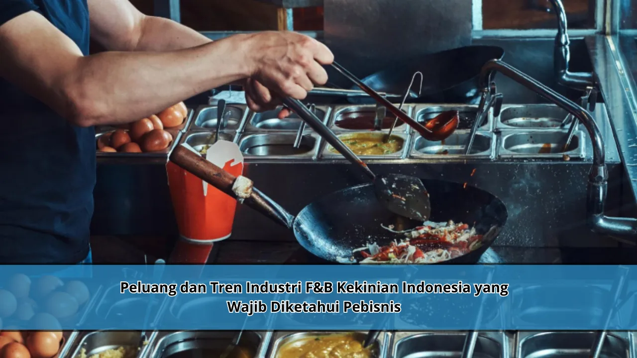 Peluang dan Tren Industri F&B Kekinian Indonesia yang Wajib Diketahui Pebisnis